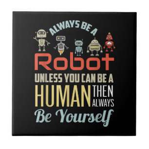 Funny Always Be A Robot Unless You Can Be A Human Ceramic Tile