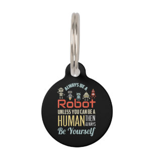 Funny Always Be A Robot Unless You Can Be A Human Pet ID Tag