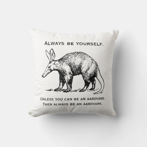 Funny Always Be Yourself or Be an Aardvark Throw Pillow