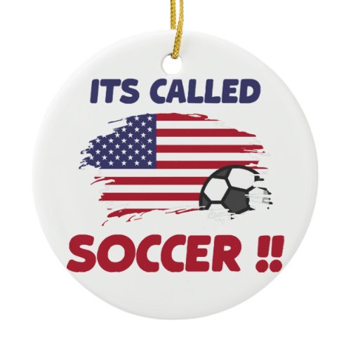 Funny american flag its called SOCCER not FOOTBALL Ceramic Ornament