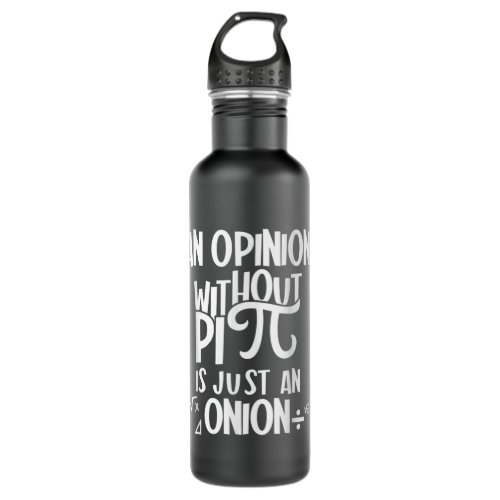 Funny An Opinion Without Pi is just an Onion  Stainless Steel Water Bottle