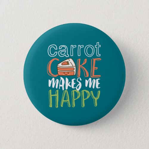 Funny and Cute Carrot Cake Makes Me Happy Button