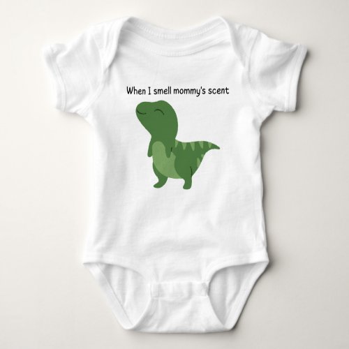 Funny and Cute DinosaurWhen I Smell Mommys Scent Baby Bodysuit