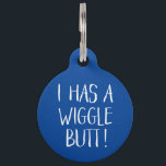 Funny and Cute "I Has a Wiggle Butt" | Blue Pet ID Tag<br><div class="desc">This fun dog ID tag celebrates those wigglin furry butts!  It reads,  "I HAS A WIGGLE BUTT!" in white over a custom color background (you can easily customize it to any color you'd like)! Text templates on the back for personalization.</div>