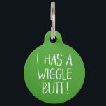 Funny and Cute "I Has a Wiggle Butt" | Lime Green Pet ID Tag<br><div class="desc">This fun dog ID tag celebrates those wigglin furry butts!  It reads,  "I HAS A WIGGLE BUTT!" in white over a custom color background (you can easily customize it to any color you'd like)! Text templates on the back for personalization.</div>