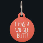 Funny and Cute "I Has a Wiggle Butt" | Orange Pet ID Tag<br><div class="desc">This fun dog ID tag celebrates those wigglin furry butts!  It reads,  "I HAS A WIGGLE BUTT!" in white over a custom color background (you can easily customize it to any color you'd like)! Text templates on the back for personalization.</div>