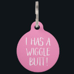 Funny and Cute "I Has a Wiggle Butt" | Pink Pet ID Tag<br><div class="desc">This fun dog ID tag celebrates those wigglin furry butts!  It reads,  "I HAS A WIGGLE BUTT!" in white over a custom color background (you can easily customize it to any color you'd like)! Text templates on the back for personalization.</div>