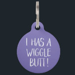Funny and Cute "I Has a Wiggle Butt" | Purple Pet ID Tag<br><div class="desc">This fun dog ID tag celebrates those wigglin furry butts!  It reads,  "I HAS A WIGGLE BUTT!" in white over a custom color background (you can easily customize it to any color you'd like)! Text templates on the back for personalization.</div>