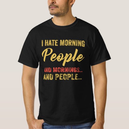 Funny and ironic I Hate Morning People T_Shirt
