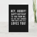 Funny and sarcastic birthday wishes for husband card<br><div class="desc">Funny sarcastic birthday wishes for husband. Classy and to the point black and white typography sentiment, "Hey, hubby! Happy birthday to you from me—the one that endures your farts and still loves you!" with XOXO on the back to sweeten the deal :) Like how I roll? Check out other designs...</div>