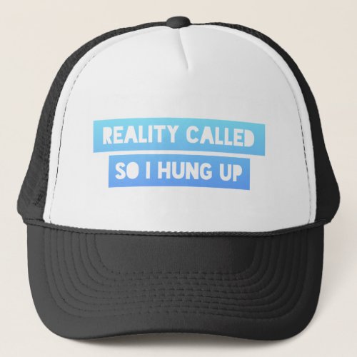 funny and sarcastic Reality called so I hung up Trucker Hat