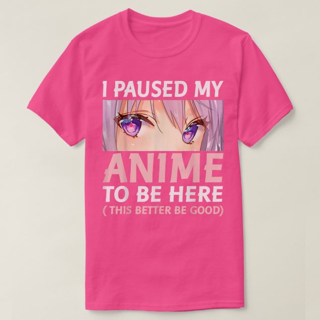 Funny Anime  I Paused My Anime To Be Here Amine Ma T-Shirt (Design Front)