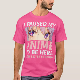 Funny Anime  I Paused My Anime To Be Here Amine Ma T-Shirt