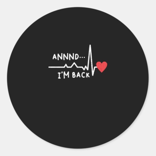 Funny Annnd Im Back For Heart Surgery Recovery Classic Round Sticker
