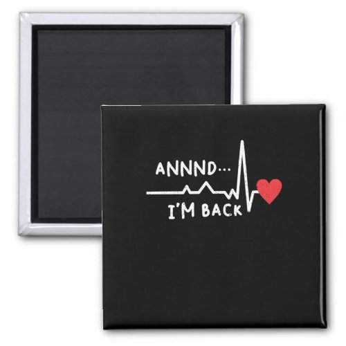 Funny Annnd Im Back For Heart Surgery Recovery Magnet