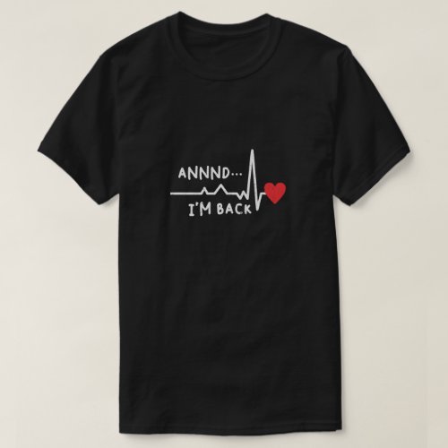 Funny Annnd Im Back For Heart Surgery Recovery T_Shirt