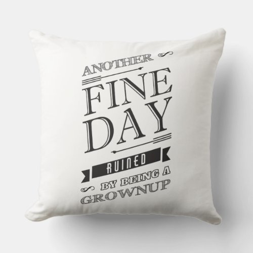 Funny Another Fine Day Ruined By Being a Grownup Throw Pillow