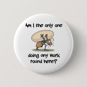 Funny Ant Am I the only one working round here Button