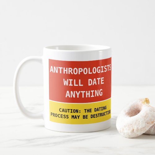 Funny anthropologists will date anything joke coffee mug