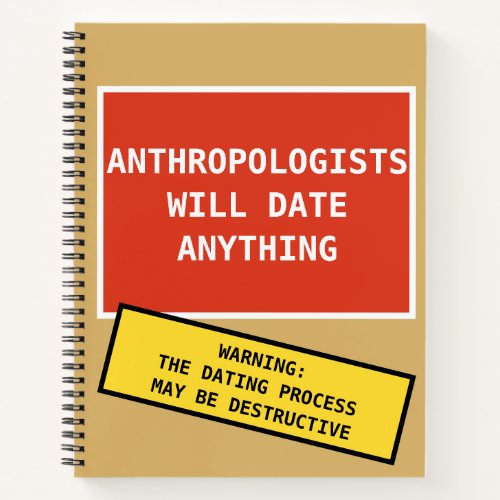 Funny Anthropologists Will Date Anything Notebook