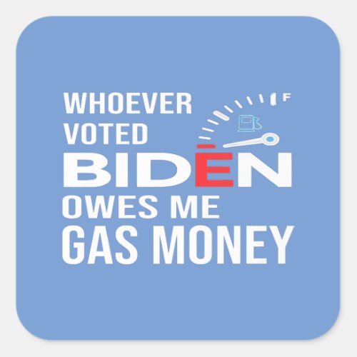 Funny Anti Biden Whoever Voted Biden Owes Me Gas Square Sticker