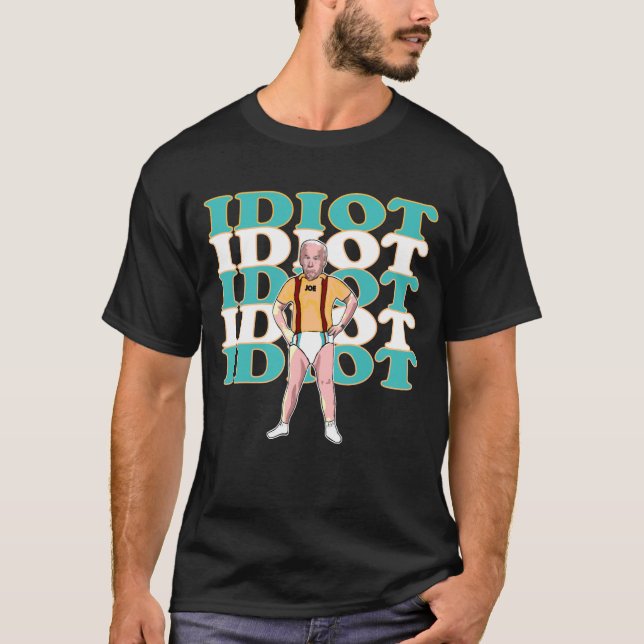 Funny Anti-Joe Biden Is An Idiot Sarcastic Politic T-Shirt (Front)