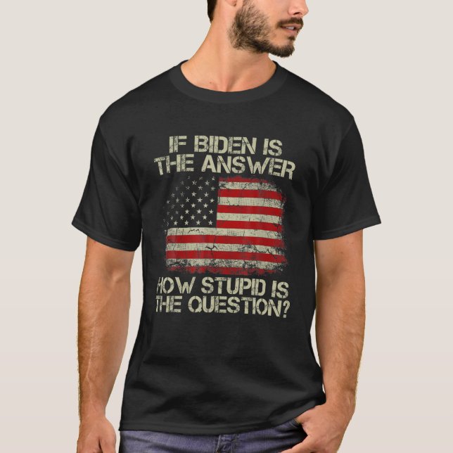 Funny anti Joe Biden Quote Saying If Biden Is The  T-Shirt (Front)