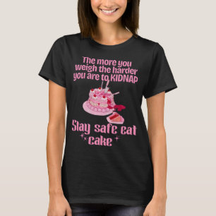 Funny Anti Kidnapping Stay Safe Eat Cake T-Shirt