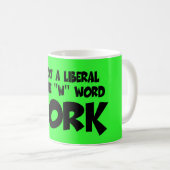 Funny anti liberal work slogan coffee mug (Front Right)