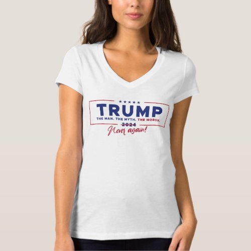 Funny Anti_Trump 2024 Man Myth Moron  Never Again T_Shirt