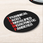 Funny Anti Trump Acronym Political Humor Round Paper Coaster<br><div class="desc">Anti Trump Funny Acronym coaster which features a word poem describing his character: tyrannical,  racist,  unqualified,  misogynistic panderer. Resist this treasonous man and continue to support the resistance efforts for equal rights and basic human decency in America. Fight for freedom in our country for all races and genders.</div>