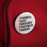 Funny Anti Trump Acrostic Political Election Button<br><div class="desc">Anti Trump acrostic button about the tyrant. Tyrannical Racist Unqualified,  Misogynistic,  Panderer. A resistance political design for Americans against Donald Trump. Resist with this funny liberal gift.</div>