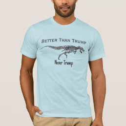 Funny anti Trump Dinosaur Bones Better than Trump T-Shirt