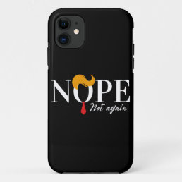 Funny Anti trump nope not again - election 2024  iPhone 11 Case