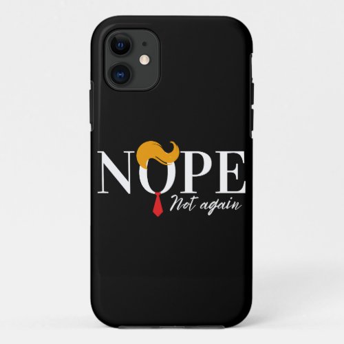 Funny Anti trump nope not again _ election 2024  iPhone 11 Case
