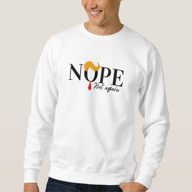 Funny Anti trump nope not again - election 2024  Sweatshirt (Front)