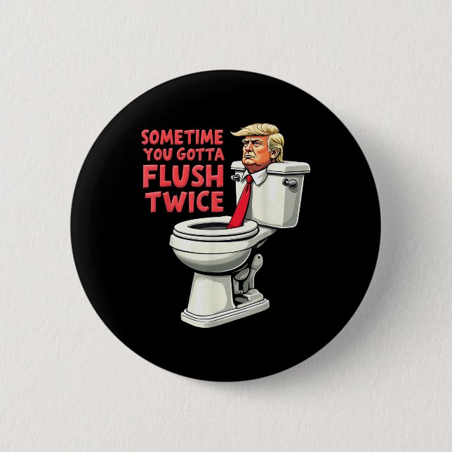 Funny Anti Trump Sometimes You Gotta Flush Twice  Button (Front)