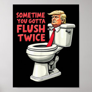 Funny Anti Trump Sometimes You Gotta Flush Twice Poster