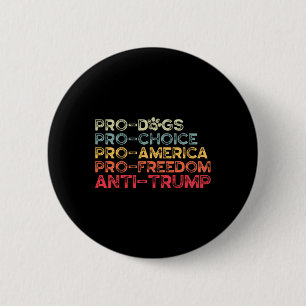 Funny Anti Trump Tee, Pro-dogs, Pro-choice, Pro-am Button