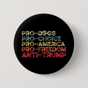 Funny Anti Trump Tee, Pro-dogs, Pro-choice, Pro-am Button