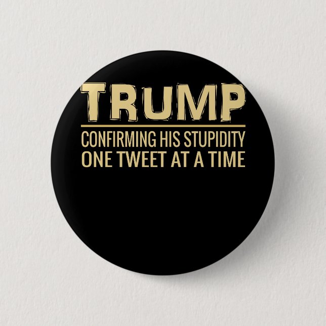 Funny Anti Trump Tweet   Confirming His Stupidity Button (Front)
