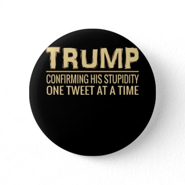 Funny Anti Trump Tweet   Confirming His Stupidity Button