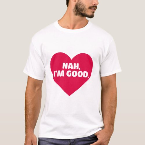 Funny Anti Valentines Day Shirt Nah Im Good