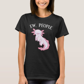 Funny Antisocial Axolotl Ew People T-Shirt