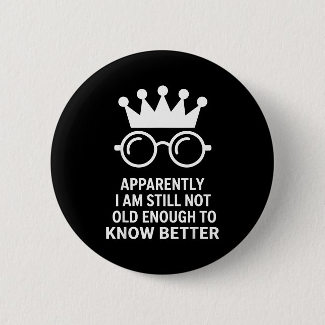 Funny Apparently I Am Still Not Old Enough To Know Button (Front)