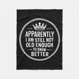 Funny Apparently I Am Still Not Old Enough To Know Fleece Blanket