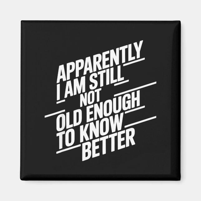 Funny Apparently I Am Still Not Old Enough To Know Magnet (Front)