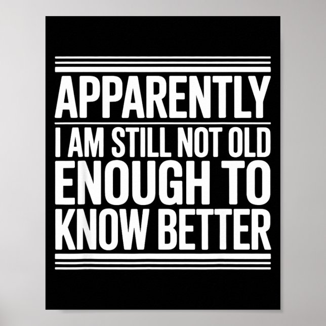 Funny Apparently I Am Still Not Old Enough To Know Poster (Front)