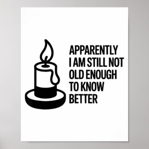 Funny Apparently I Am Still Not Old Enough To Know Poster