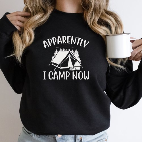 Funny Apparently I Camp Now Camping Black Sweatshirt